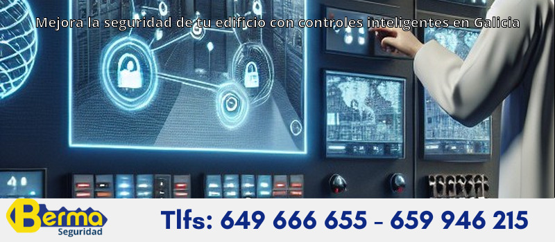 Mejora la seguridad de tu edificio con controles inteligentes en Galicia